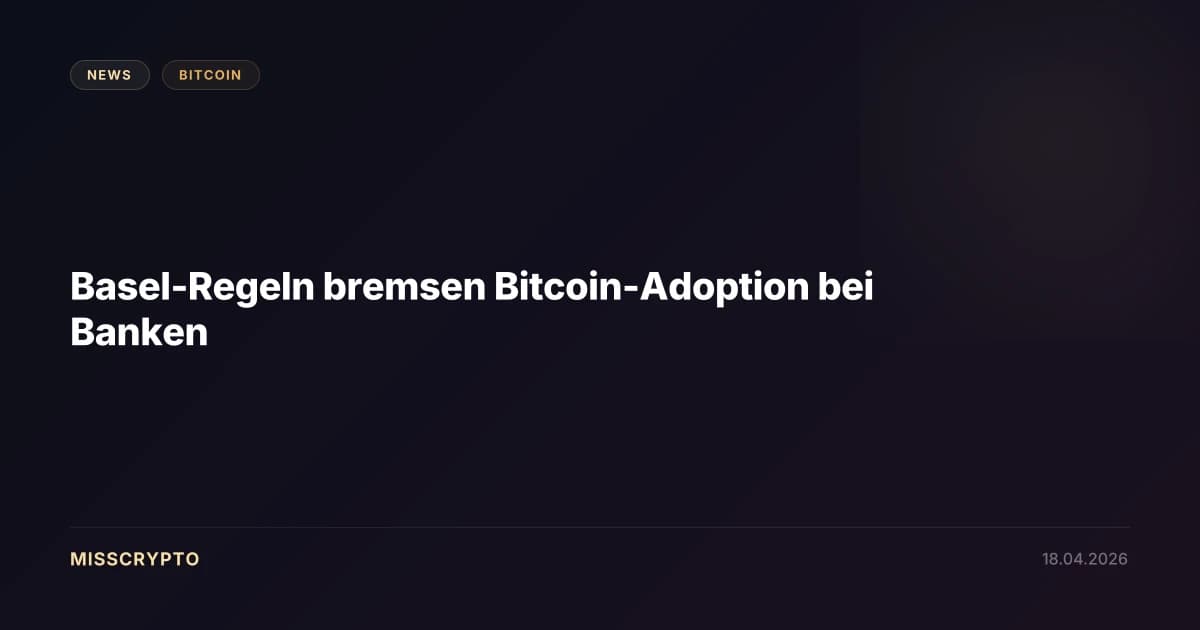 Basel-Regeln bremsen Bitcoin-Adoption bei Banken
