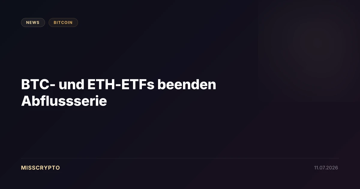 BTC- und ETH-ETFs beenden Abflussserie