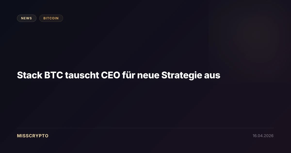 Stack BTC tauscht CEO für neue Strategie aus