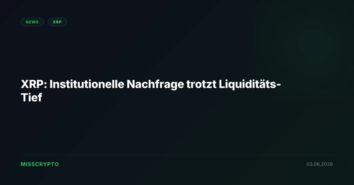XRP: Institutionelle Nachfrage trotzt Liquiditäts-Tief
