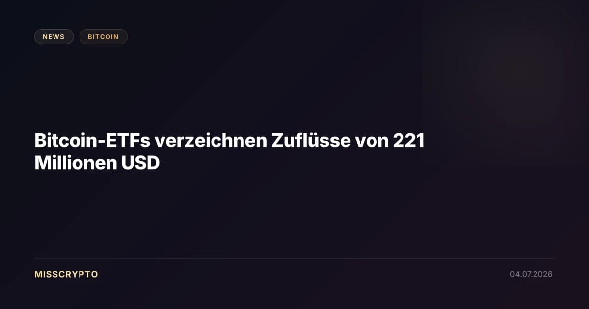 Bitcoin-ETFs verzeichnen Zuflüsse von 221 Millionen USD