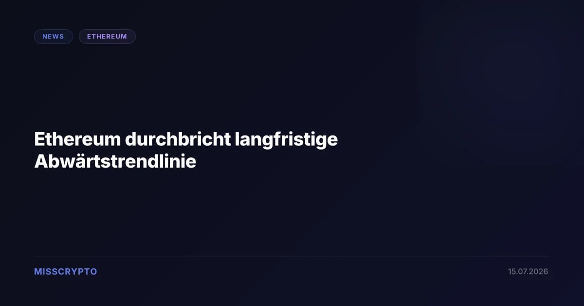 Ethereum durchbricht langfristige Abwärtstrendlinie