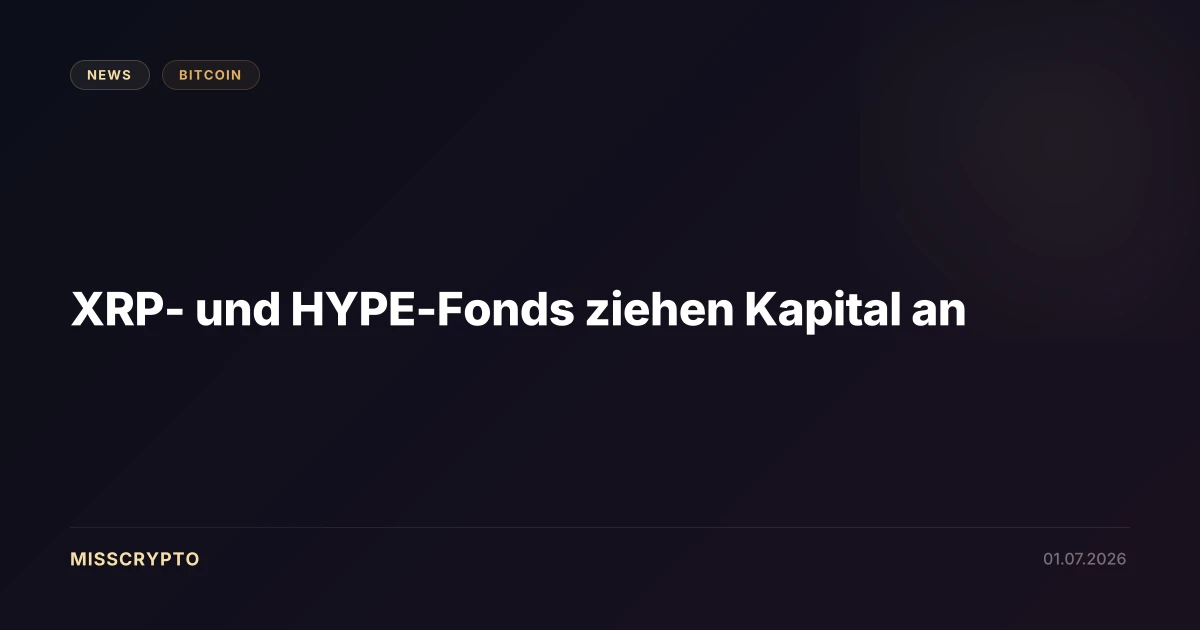 XRP- und HYPE-Fonds ziehen Kapital an